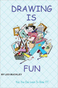 Title: Drawing Is Fun: A Drawing Manual For Students Of All Ages, Author: Leo Buckley