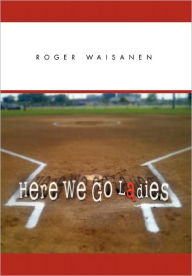 Title: Here We Go Ladies, Author: Roger Waisanen