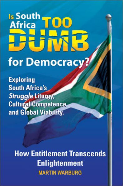 Is South Africa Too Dumb for Democracy?: Exploring South Africa's Struggle Liturgy, Cultural Competence and Global Viability