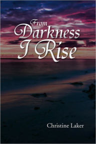 Title: From Darkness I Rise, Author: Christine Laker