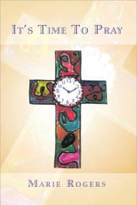 Title: It's Time To Pray, Author: Marie Rogers