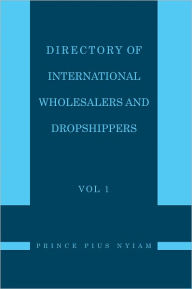 Title: Directory of International Wholesalers and Dropshippers Vol 1, Author: Prince Pius Nyiam