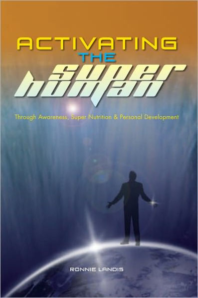 Activating The Superhuman: Through Awareness, Super Nutrition & Personal Development