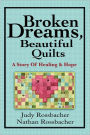 Broken Dreams, Beautiful Quilts: A Story of Healing and Hope