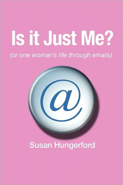 Is It Just Me? (or One Woman's Life Through Emails)