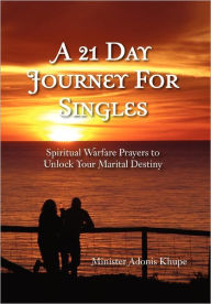 Title: A 21 Day Journey for Singles: Spiritual Warfare Prayers to Unlock Your Marital Destiny, Author: Minister Adonis Khupe