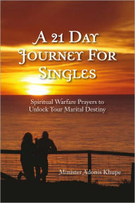 Title: A 21 Day Journey For Singles: Spiritual Warfare Prayers to Unlock Your Marital Destiny, Author: Minister Adonis Khupe