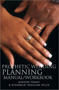 Title: Prophetic Wedding Planning Manual/Workbook, Author: Minister Tommy and Evangelist Rosalind Willis