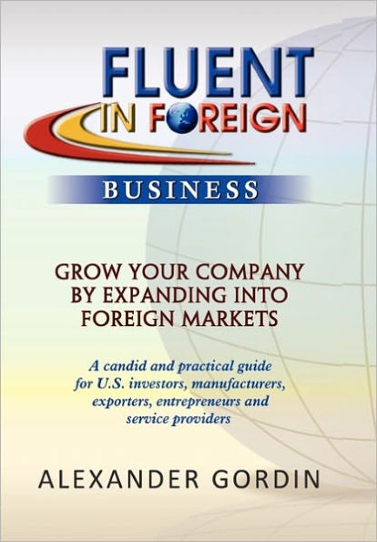 FLUENT IN FOREIGN Business: Grow Your Company By Expanding into Foreign Markets