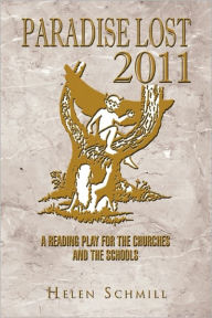 Title: Paradise Lost 2011: A Reading Play for the Churches and the Schools, Author: Helen Schmill