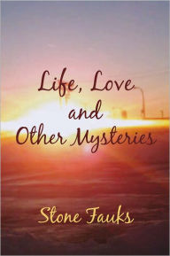 Title: Life, Love and Other Mysteries, Author: Stone Fauks