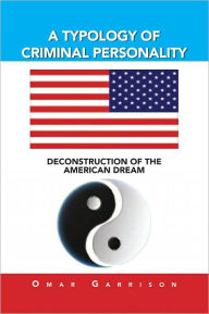 Title: A TYPOLOGY OF CRIMINAL PERSONALITY: DECONSTRUCTION OF THE AMERICAN DREAM, Author: Omar Garrison