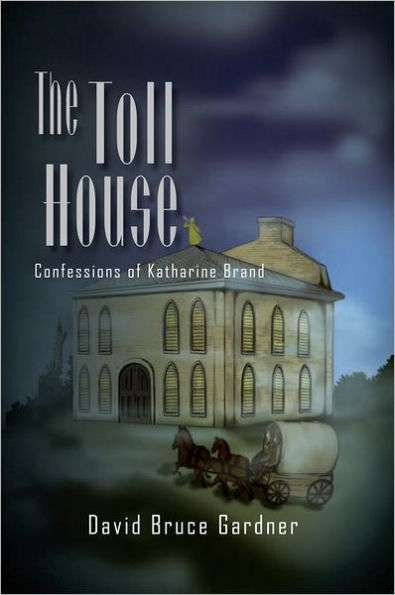 The Toll House: Confessions of Katharine Brand by David Bruce Gardner ...