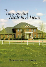 Title: The Three Greatest Needs In A Home, Author: Walter James