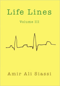 Title: Life Lines Volume III, Author: Amir Ali Siassi