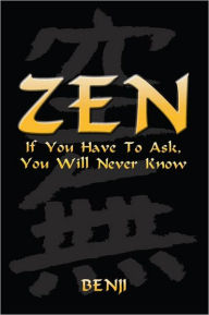 Title: ZEN: If You Have To Ask, You Will Never Know, Author: Benji