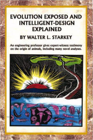 Title: Evolution Exposed and Intelligent Designed Explained, Author: Walter Starkey