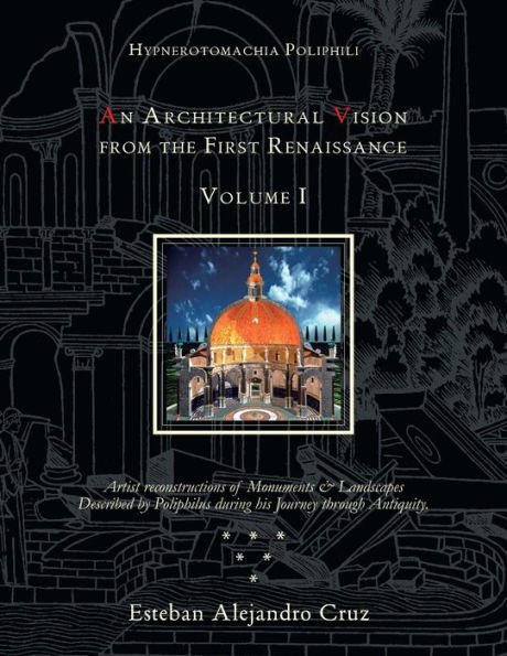 HYPNEROTOMACHIA POLIPHILI: AN ARCHITECTURAL VISION FROM THE FIRST RENAISSANCE, Volume I: I
