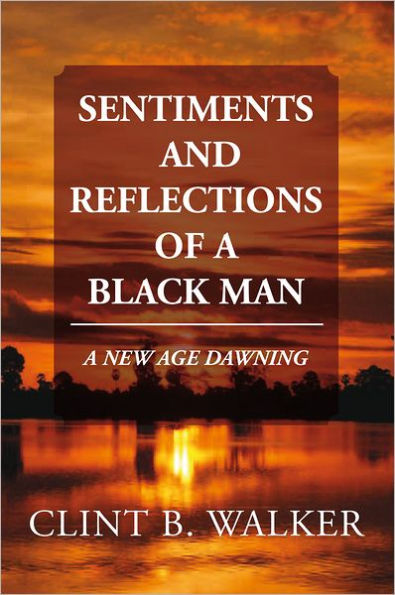SENTIMENTS AND REFLECTIONS OF A BLACK MAN: A NEW AGE DAWNING