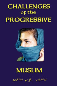 Title: Challenges of the Progressive Muslim, Author: Aaron N.R. Wilson