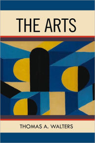 Title: The Arts: A Comparative Approach to the Arts of Painting, Sculpture, Architecture, Music and Drama, Author: Thomas A. Walters