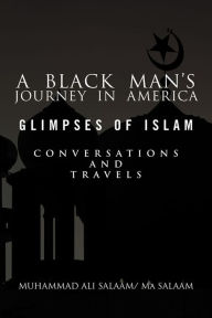 Title: A Black Man's Journey in America: Glimpses of Islam, Conversations and Travels, Author: Muhammad Ali Salaam/ Ma Salaam