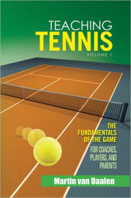 Title: Teaching Tennis Volume 1: The Fundamentals of the Game (For Coaches, Players, and Parents), Author: Martin van Daalen