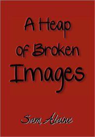Title: A Heap of Broken Images, Author: Sam Alaine