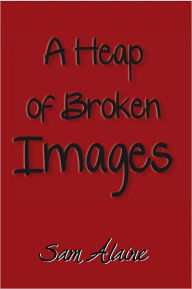 Title: A Heap of Broken Images, Author: Sam Alaine