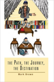Title: The Path, the Journey, the Destination, Author: Mark Brown