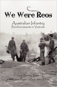 Title: We Were Reos: Australian Infantry Reinforcements in Vietnam, Author: Richard Barney Bigwood