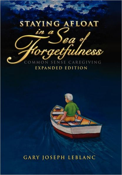 Staying Afloat a Sea of Forgetfulness: Common Sense Caregiving Expanded Edition