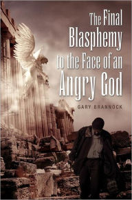 Title: The Final Blasphemy to the Face of an Angry God, Author: Gary Brannock