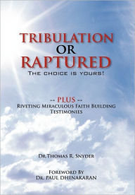 Title: Tribulation or Raptured: The Choice Is Yours!, Author: Thomas R. Snyder