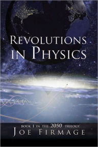 Title: REVOLUTIONS IN PHYSICS: Exploring the evolution and state of modern physics and the possibilities that a new paradigm holds for human civilization, Author: Joseph P. Firmage