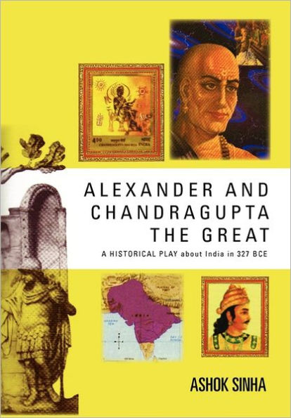 Alexander and Chandragupta the Great: AN ORIGINAL HISTORICAL PLAY about India in 327 BCE