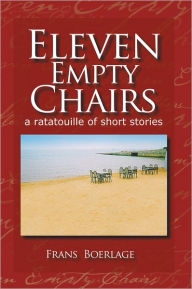 Title: Eleven Empty Chairs: A Ratatouille Of Short Stories, Author: Frans T. Boerlage