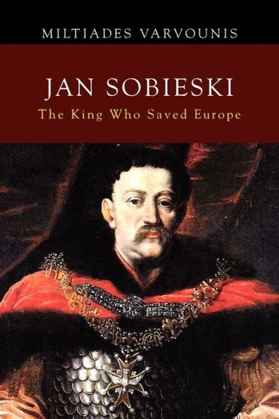 Jan Sobieski: The King Who Saved Europe