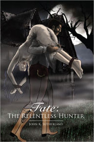 Title: Fate: The Relentless Hunter, Author: John K. Sutherland