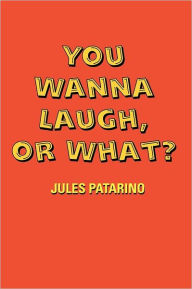 Title: You Wanna Laugh, or What?, Author: Jules Patarino