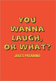 Title: You Wanna Laugh, or What?, Author: Jules Patarino