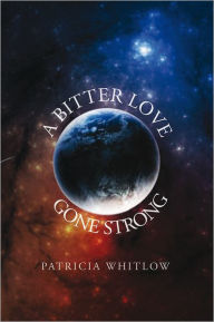 Title: A Bitter Love, Gone Strong, Author: Patricia Whitlow