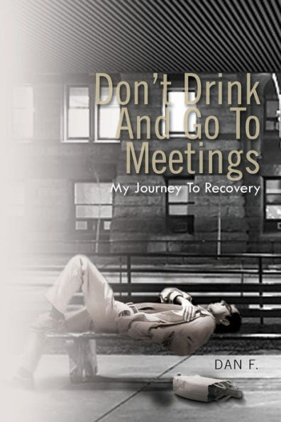 Don't Drink and Go to Meetings: My Journey Recovery