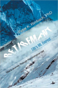 Title: RETIREMENT: Life's Mt. Everest: Man's Journey Through Psychological Hell, Author: Peter K. Rimbach