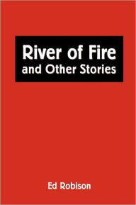 Title: RIVER OF FIRE AND OTHER STORIES, Author: Ed Robison