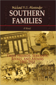 Title: Southern Families: Their Friends, Servants, Rivals, and Affairs 1901-1911, Author: Michael V.C. Alexander
