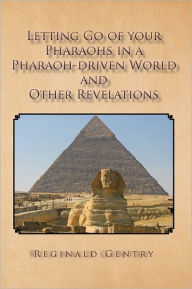 Title: Letting Go of your Pharaohs in a Pharaoh-driven World and Other Revelations, Author: Reginald Gentry