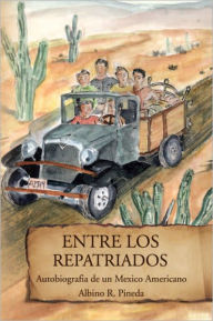 Title: ENTRE LOS REPATRIADOS: Autobiografia de un Mexico Americano, Author: Albino R. Pineda