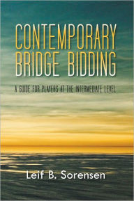 Title: CONTEMPORARY BRIDGE BIDDING: A GUIDE FOR PLAYERS AT THE INTERMEDIATE LEVEL, Author: Leif B. Sorensen