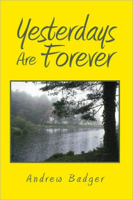 Title: Yesterdays Are Forever, Author: Andrew Badger